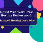 Liquid Web WordPress Hosting Review 2026 Managed Hosting Deep Dive